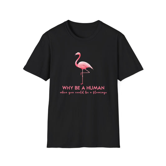 WHY BE HUMAN WHEN YOU COULD BE FLAMINGO CLASSIC FIT T-SHIRT