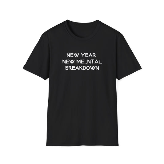 NEW YEAR NEW ME...NTAL BREAKDOWN CLASSIC FIT T-SHIRT